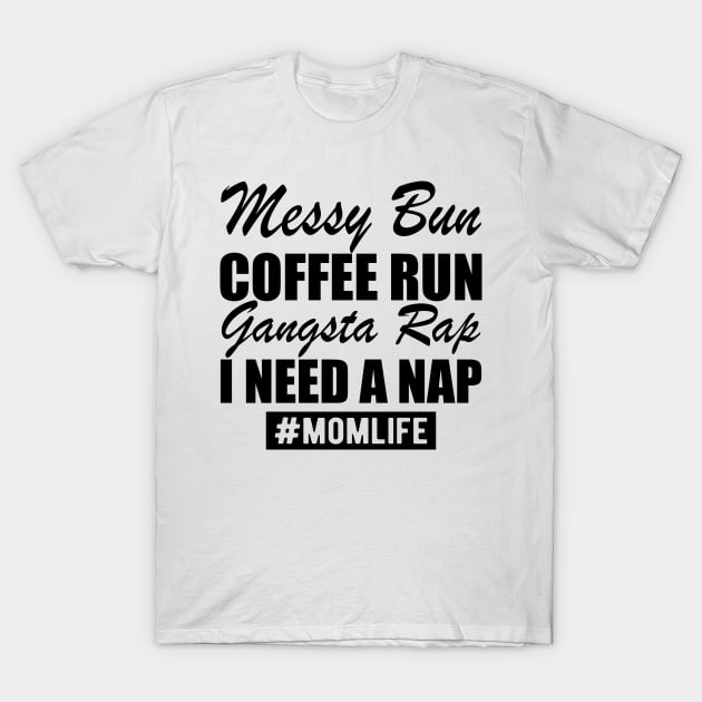 Mom Life Messy Bun Coffee Run Gangsta Rap I need a nap T-Shirt by KC Happy Shop